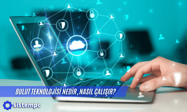 Bulut Teknolojisi Nedir, Nasıl Çalışır?